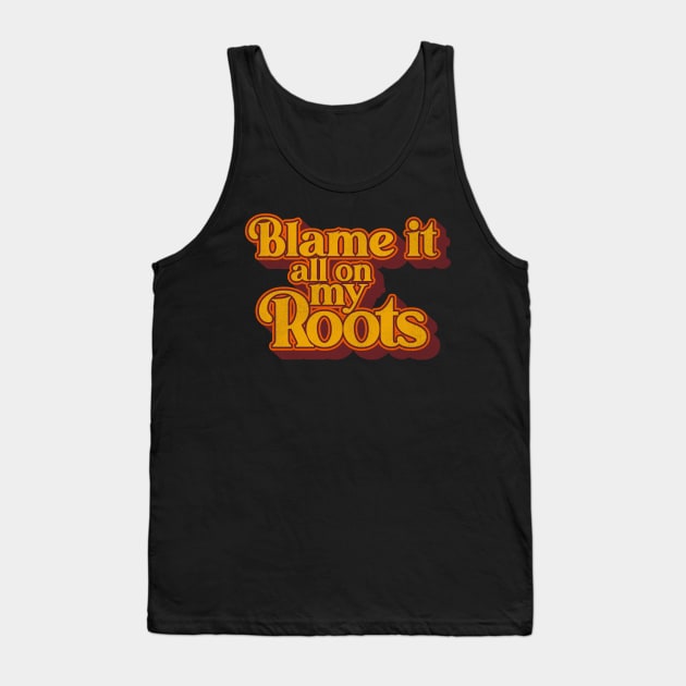 Blame It All On My Roots Tank Top by darklordpug